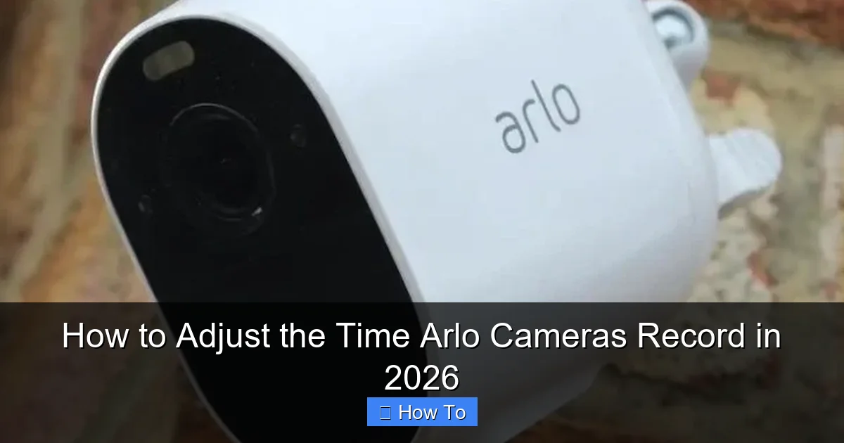 How to Adjust the Time Arlo Cameras Record in 2026