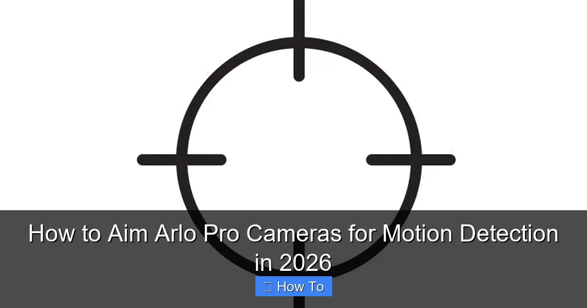 How to Aim Arlo Pro Cameras for Motion Detection in 2026