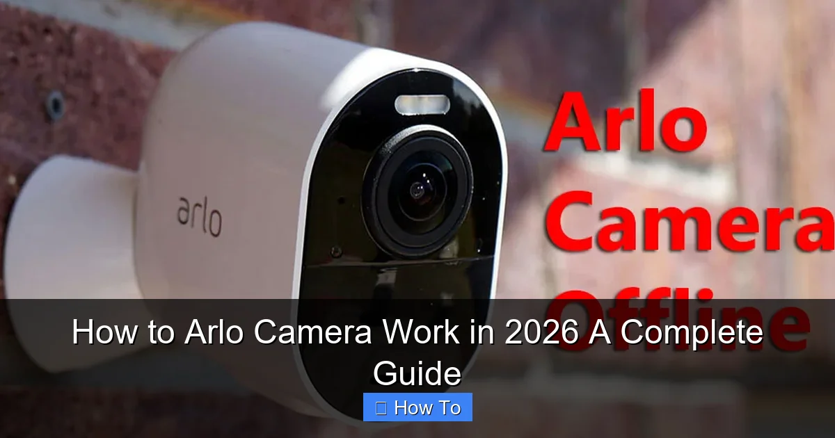 How to Arlo Camera Work in 2026 A Complete Guide