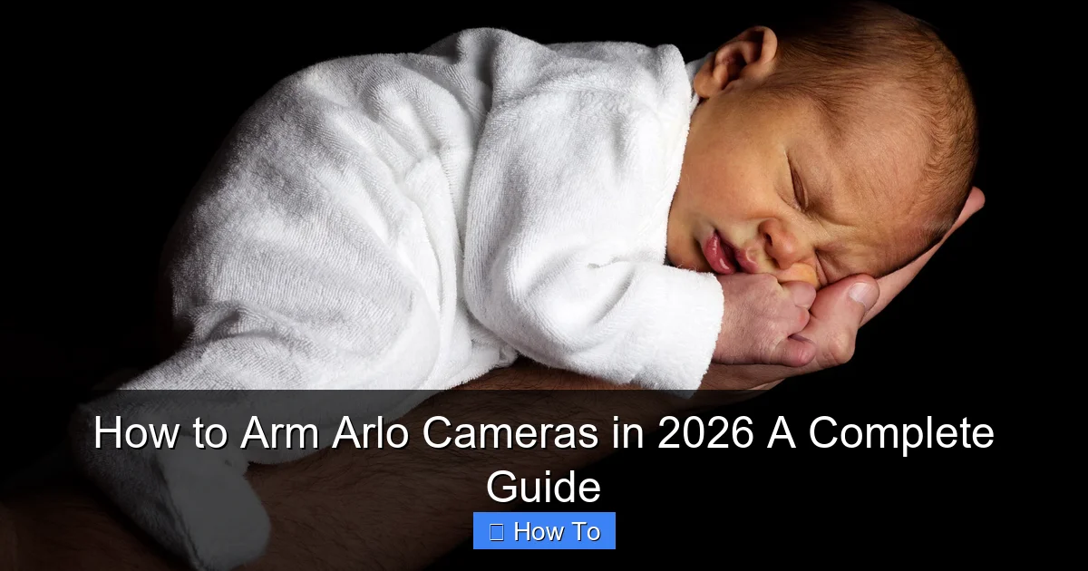 How to Arm Arlo Cameras in 2026 A Complete Guide