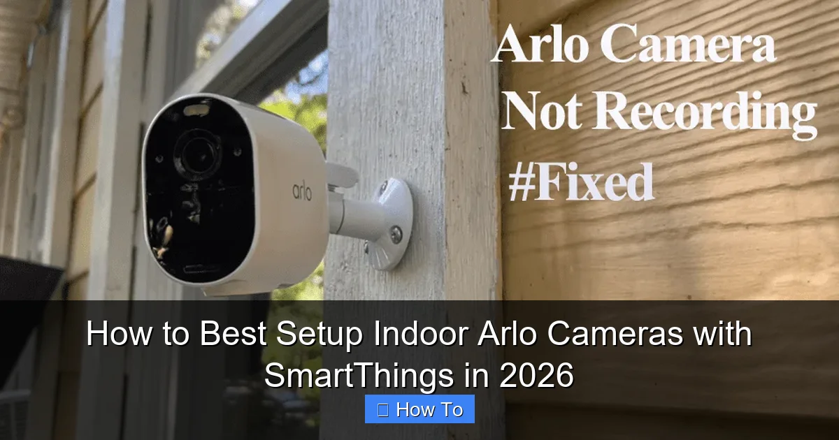 How to Best Setup Indoor Arlo Cameras with SmartThings in 2026