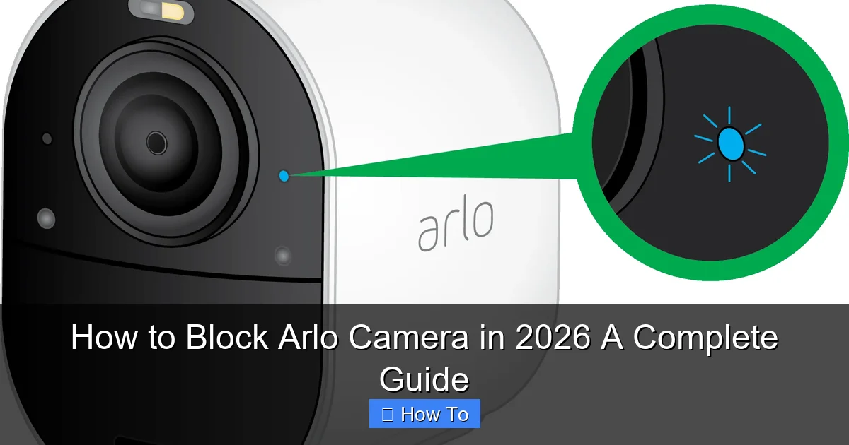 How to Block Arlo Camera in 2026 A Complete Guide