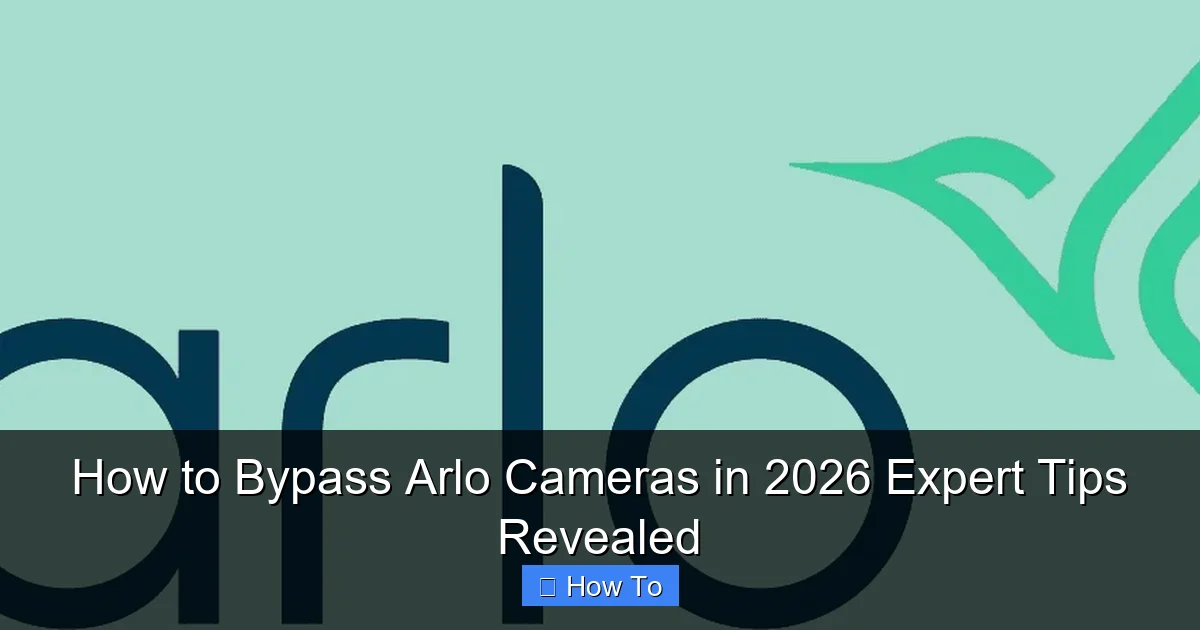 How to Bypass Arlo Cameras in 2026 Expert Tips Revealed