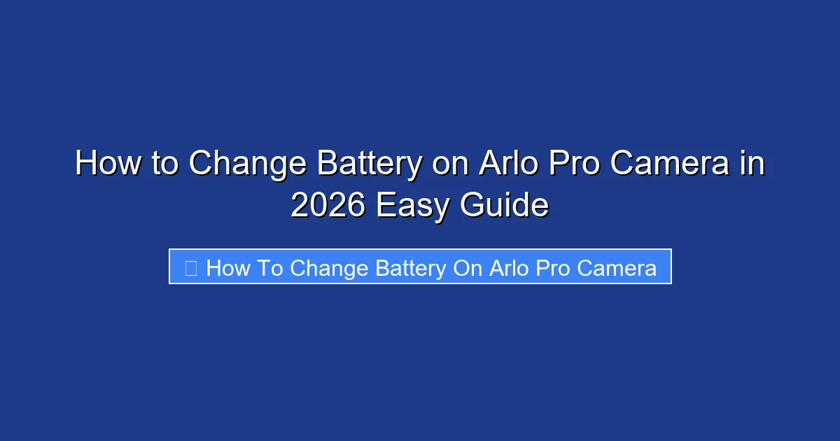 How to Change Battery on Arlo Pro Camera in 2026 Easy Guide