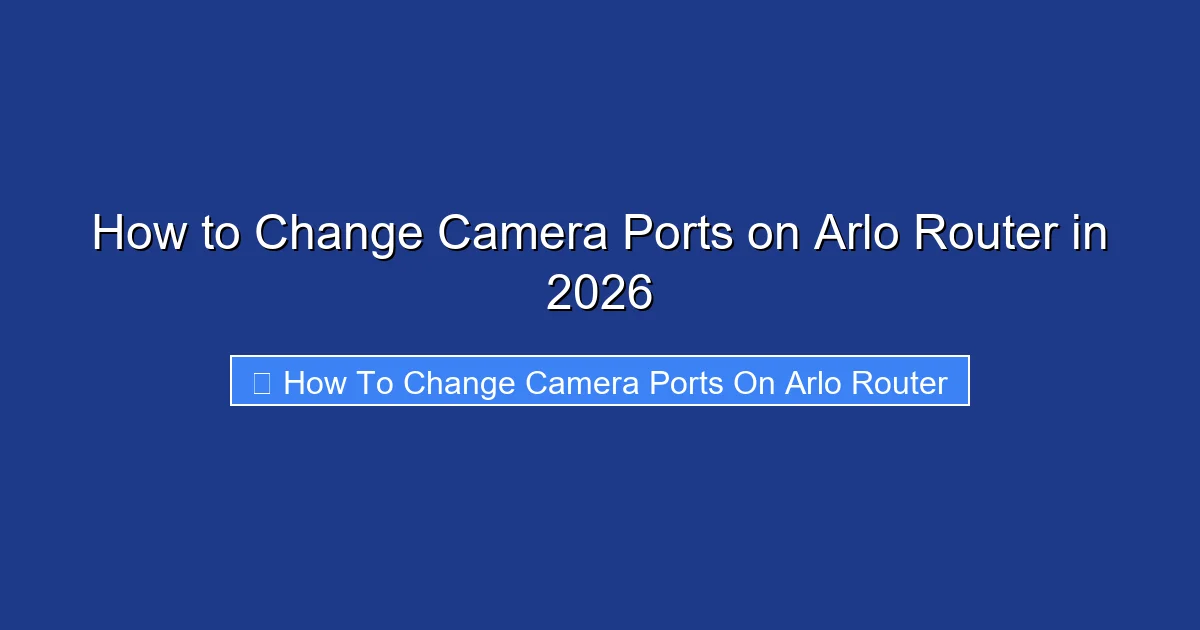 How to Change Camera Ports on Arlo Router in 2026
