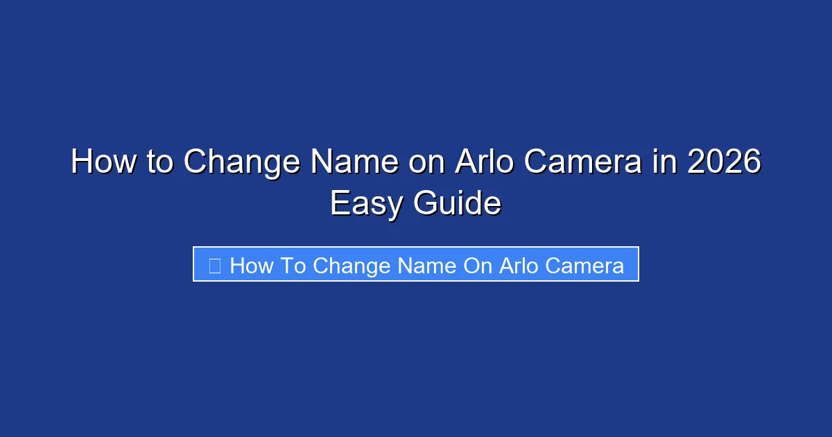 How to Change Name on Arlo Camera in 2026 Easy Guide