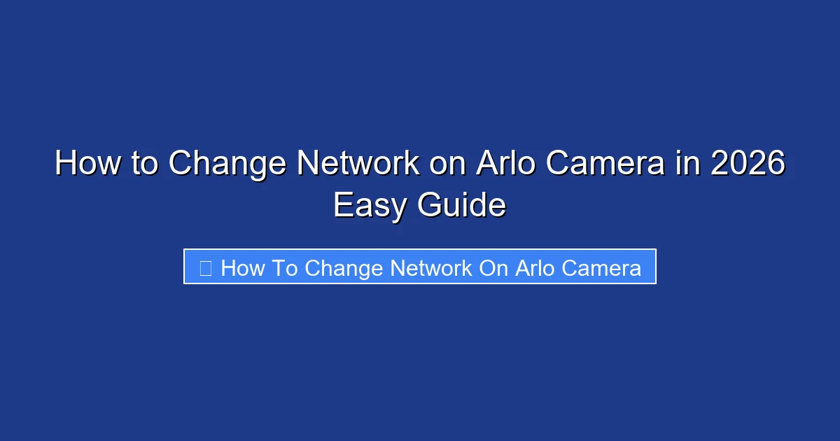How to Change Network on Arlo Camera in 2026 Easy Guide