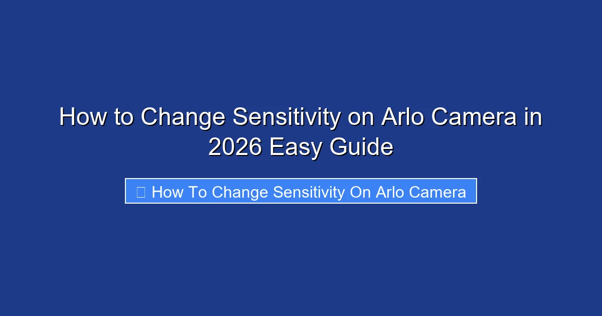 How to Change Sensitivity on Arlo Camera in 2026 Easy Guide