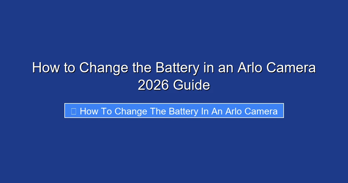 How to Change the Battery in an Arlo Camera 2026 Guide