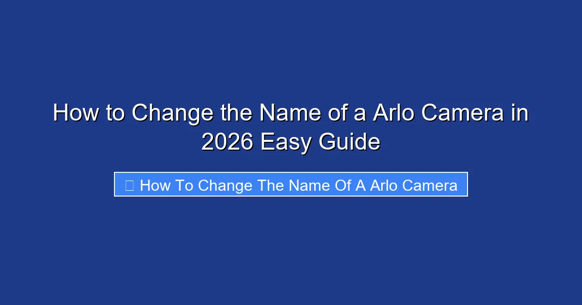 How to Change the Name of a Arlo Camera in 2026 Easy Guide