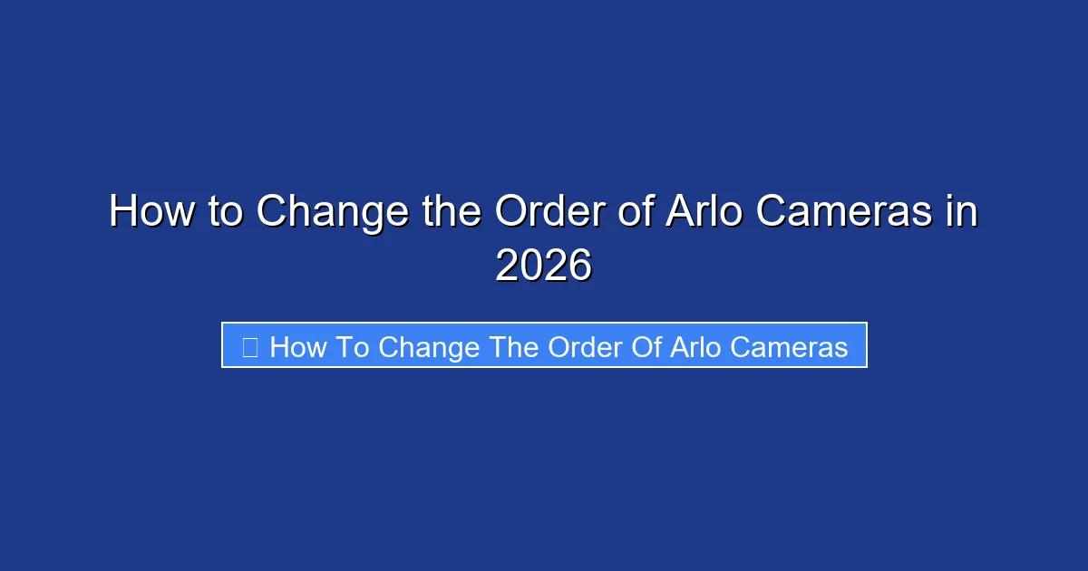 How to Change the Order of Arlo Cameras in 2026