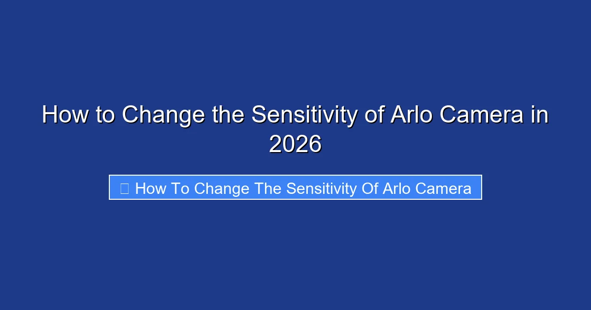 How to Change the Sensitivity of Arlo Camera in 2026
