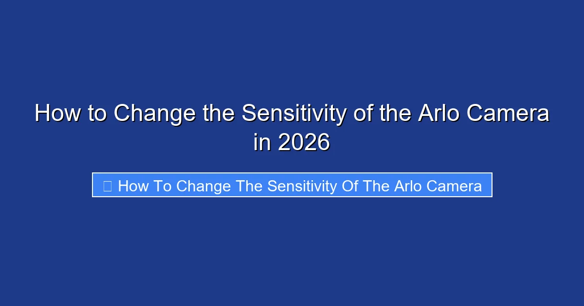 How to Change the Sensitivity of the Arlo Camera in 2026