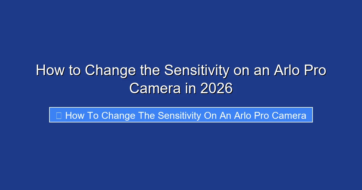 How to Change the Sensitivity on an Arlo Pro Camera in 2026