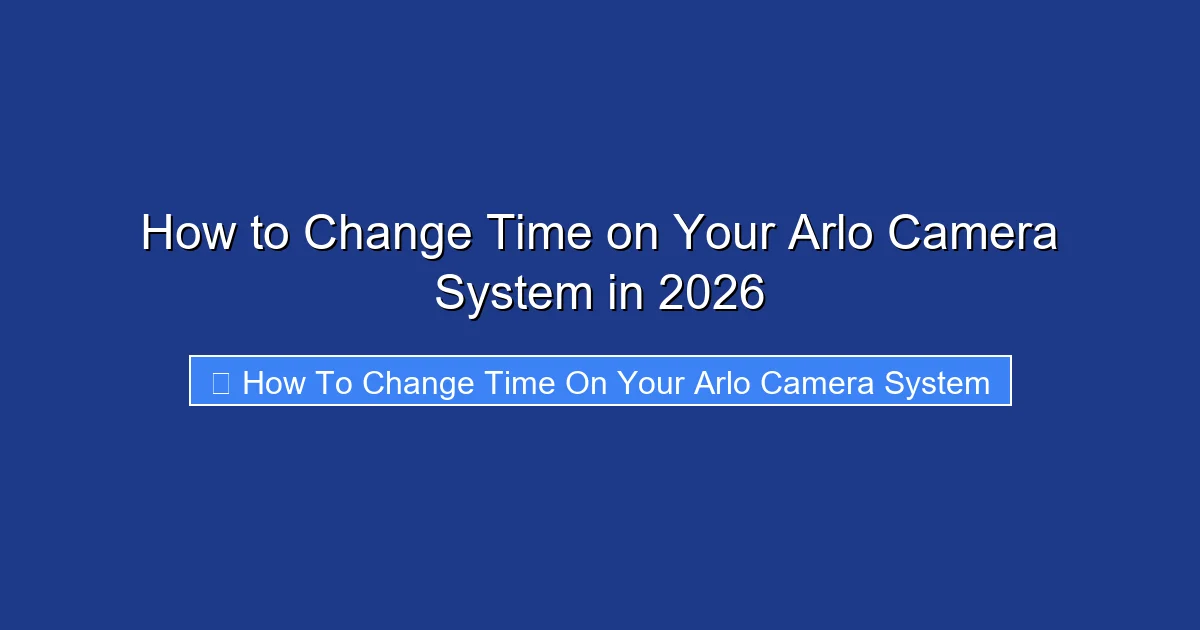 How to Change Time on Your Arlo Camera System in 2026