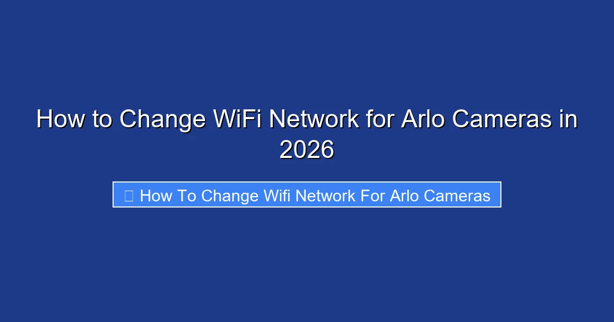 How to Change WiFi Network for Arlo Cameras in 2026