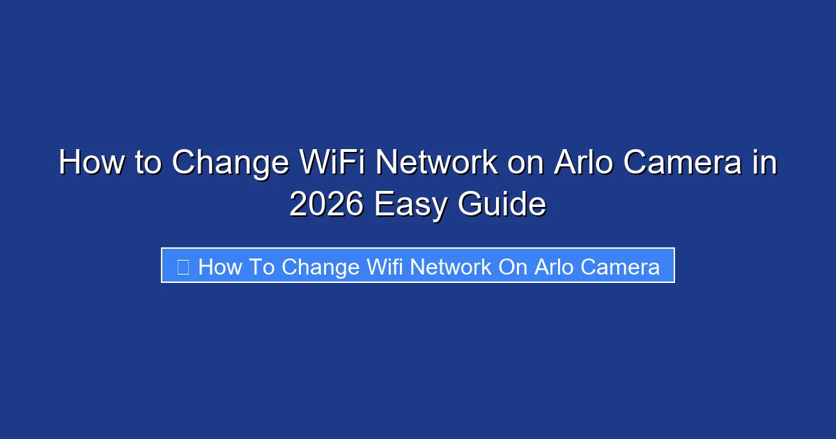 How to Change WiFi Network on Arlo Camera in 2026 Easy Guide