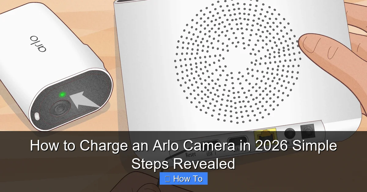 How to Charge an Arlo Camera in 2026 Simple Steps Revealed