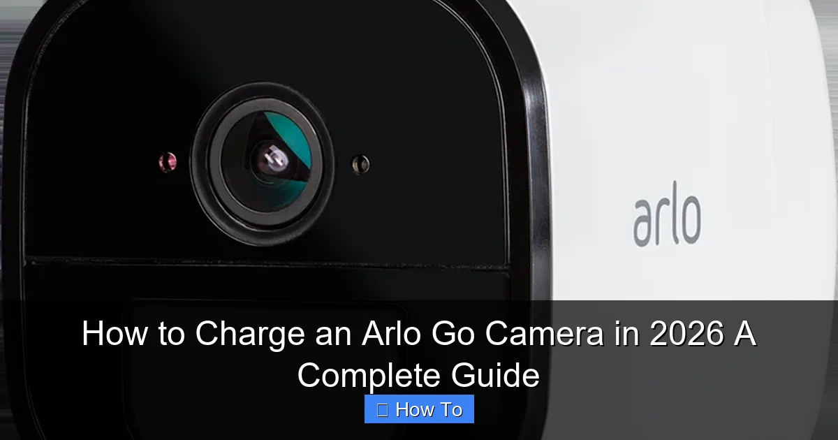 How to Charge an Arlo Go Camera in 2026 A Complete Guide