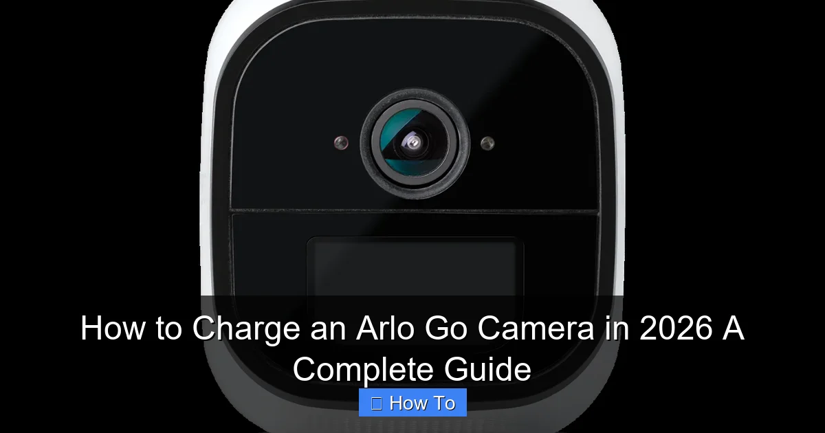How to Charge an Arlo Go Camera in 2026 A Complete Guide