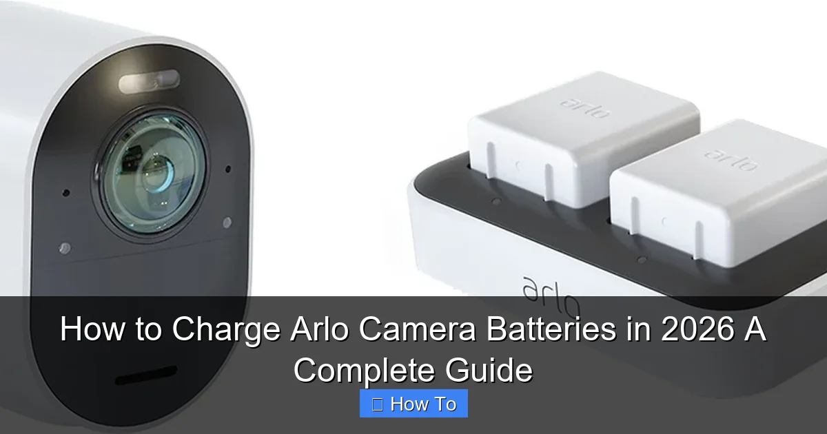 How to Charge Arlo Camera Batteries in 2026 A Complete Guide