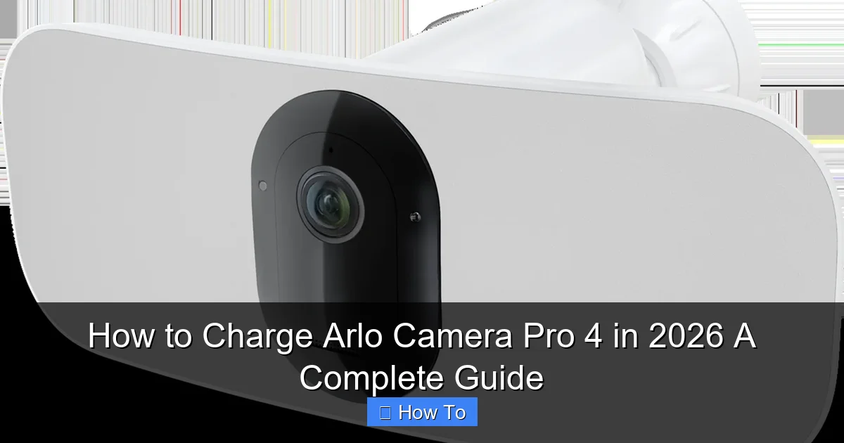 How to Charge Arlo Camera Pro 4 in 2026 A Complete Guide
