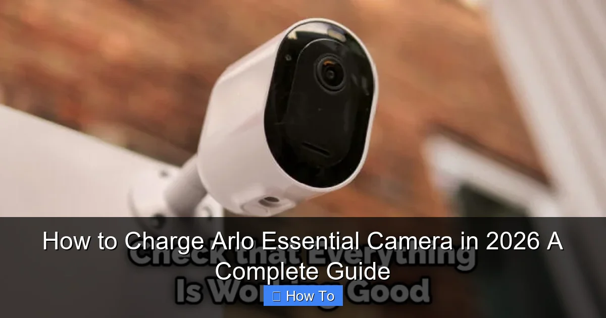 How to Charge Arlo Essential Camera in 2026 A Complete Guide