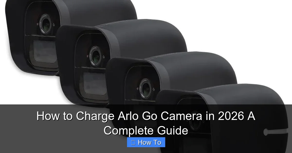 How to Charge Arlo Go Camera in 2026 A Complete Guide