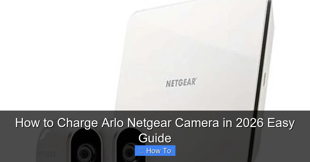 How to Charge Arlo Netgear Camera in 2026 Easy Guide