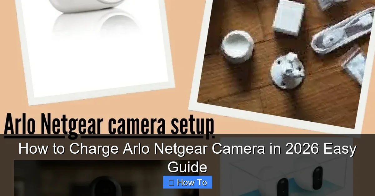 How to Charge Arlo Netgear Camera in 2026 Easy Guide