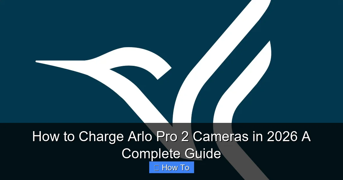 How to Charge Arlo Pro 2 Cameras in 2026 A Complete Guide