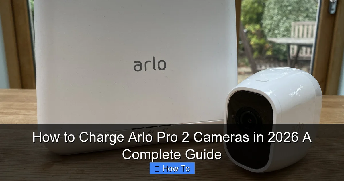 How to Charge Arlo Pro 2 Cameras in 2026 A Complete Guide