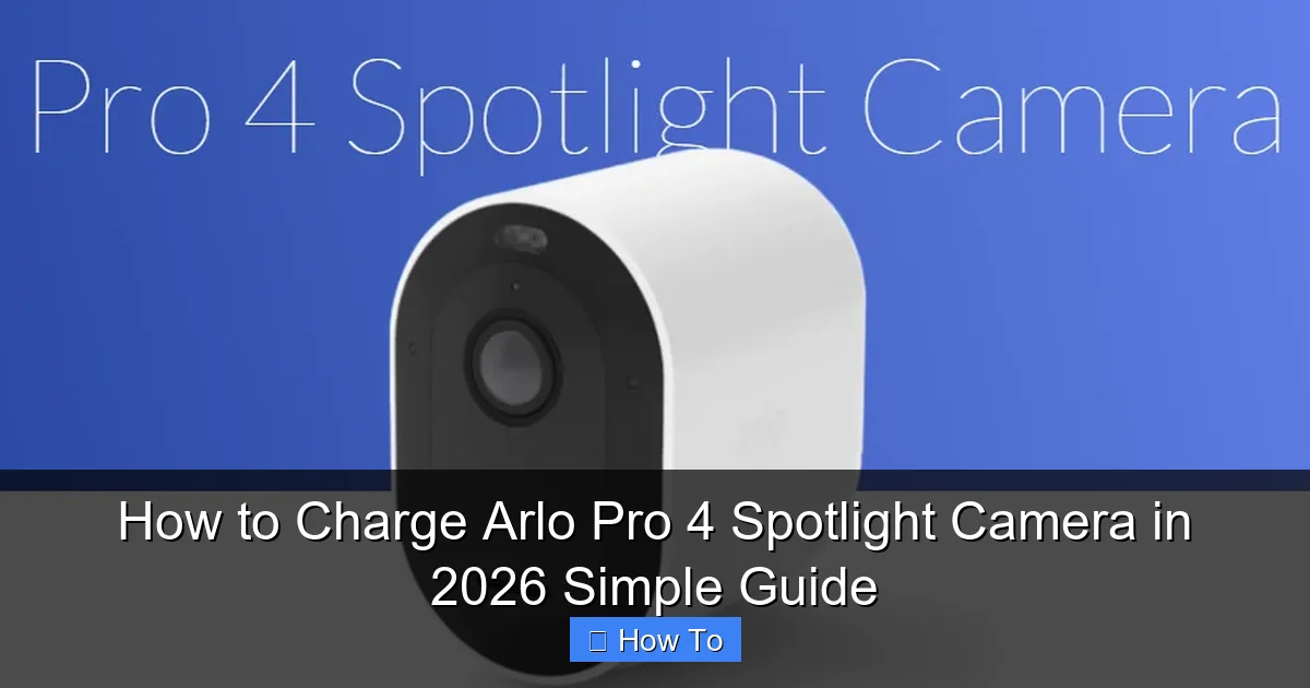 How to Charge Arlo Pro 4 Spotlight Camera in 2026 Simple Guide