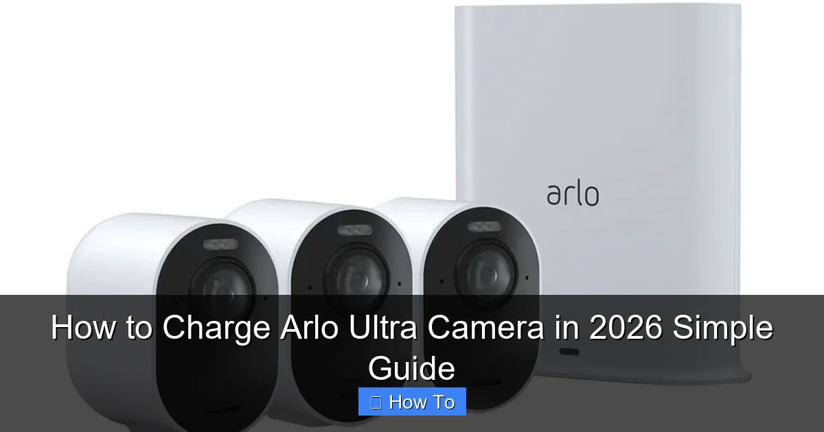 How to Charge Arlo Ultra Camera in 2026 Simple Guide