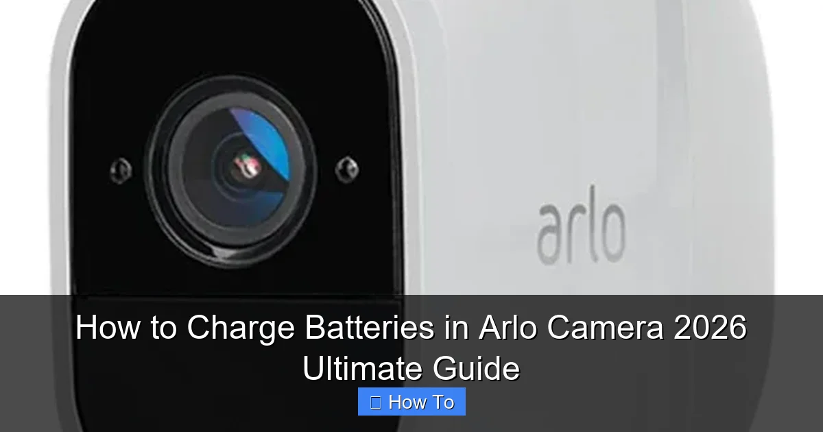 How to Charge Batteries in Arlo Camera 2026 Ultimate Guide
