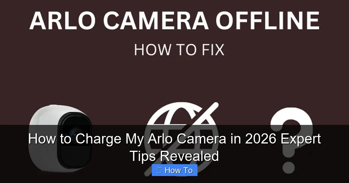 How to Charge My Arlo Camera in 2026 Expert Tips Revealed