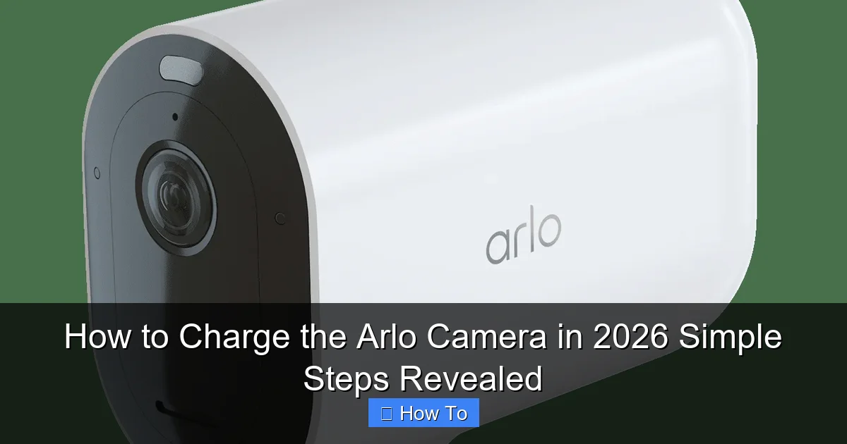 How to Charge the Arlo Camera in 2026 Simple Steps Revealed