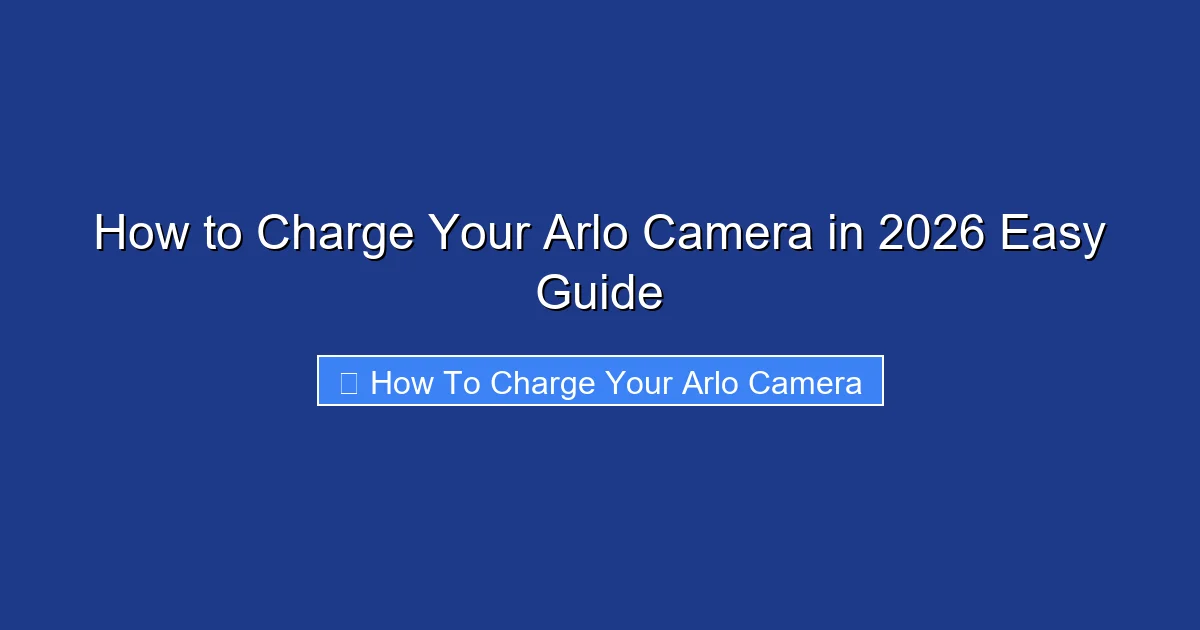 How to Charge Your Arlo Camera in 2026 Easy Guide