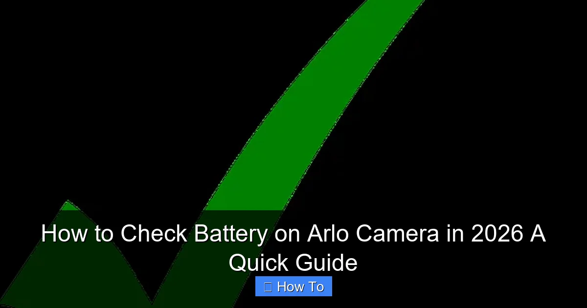 How to Check Battery on Arlo Camera in 2026 A Quick Guide