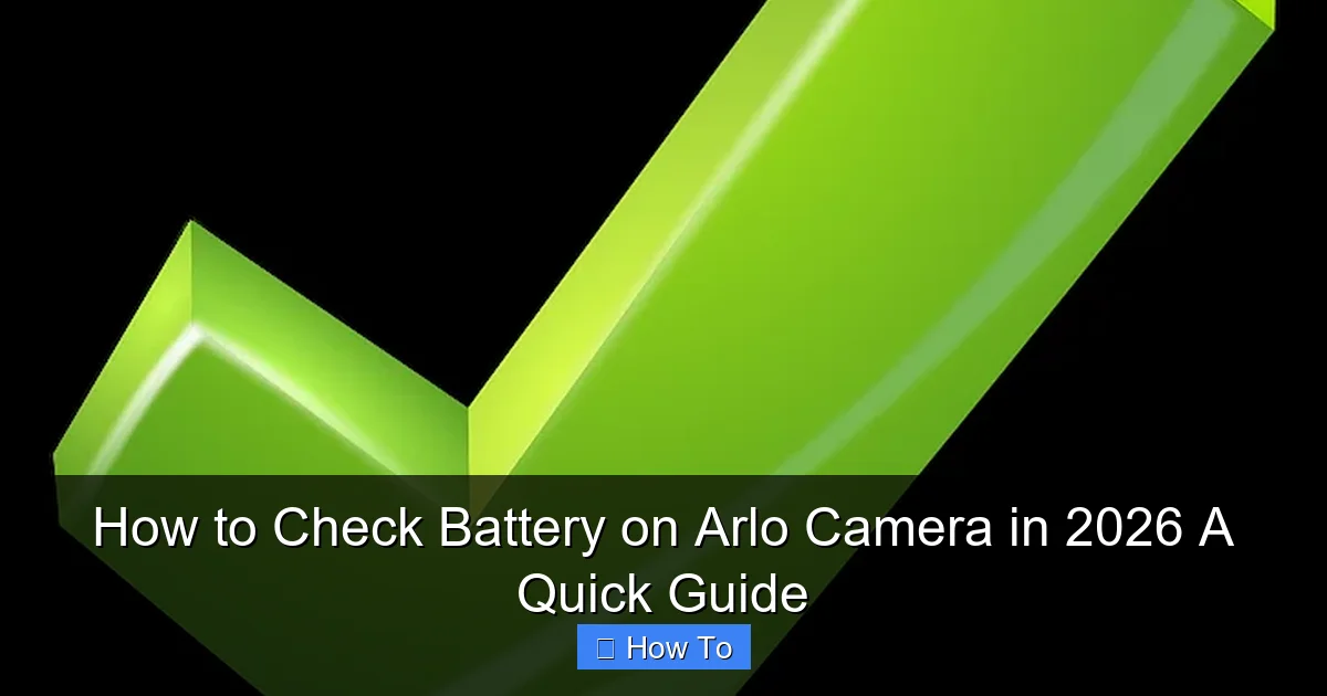How to Check Battery on Arlo Camera in 2026 A Quick Guide