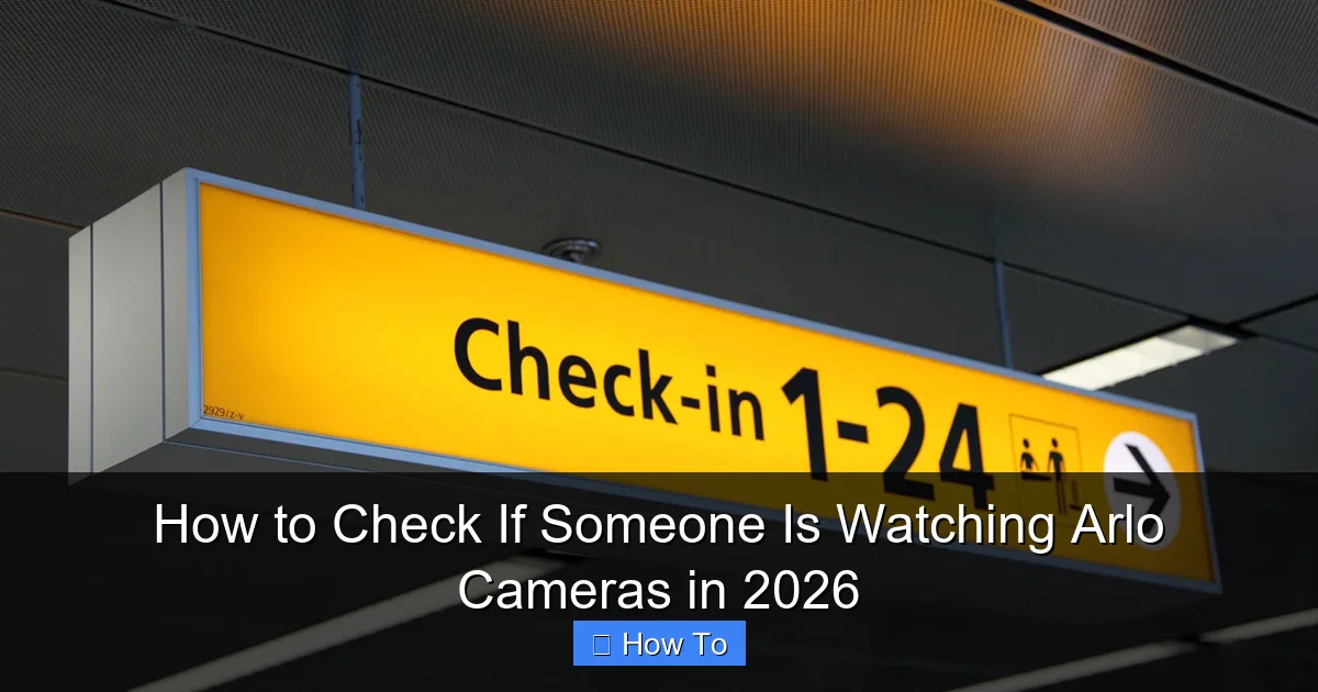 How to Check If Someone Is Watching Arlo Cameras in 2026