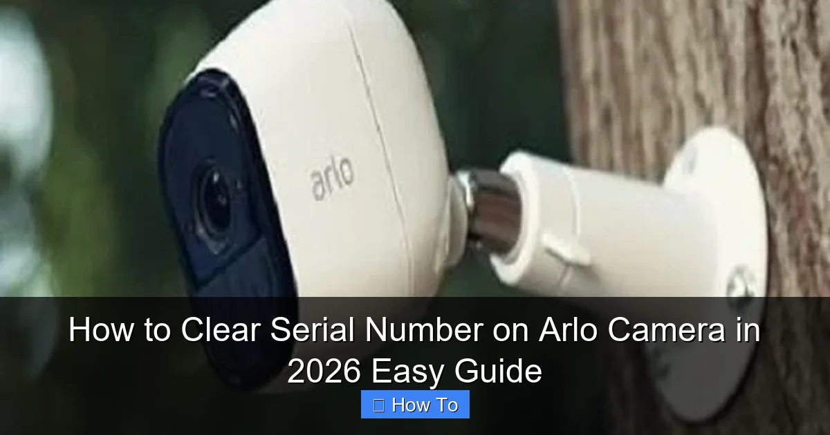 How to Clear Serial Number on Arlo Camera in 2026 Easy Guide