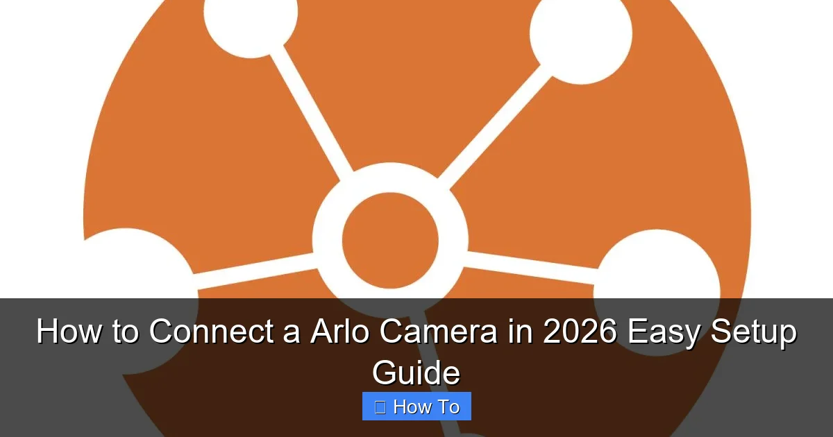 How to Connect a Arlo Camera in 2026 Easy Setup Guide