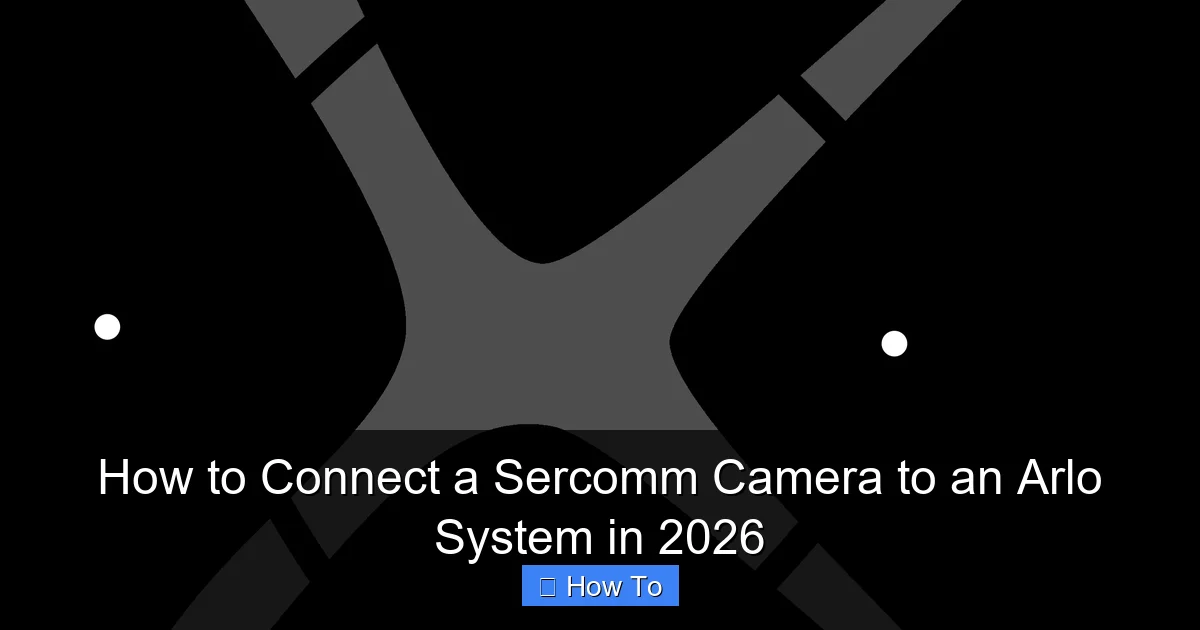 How to Connect a Sercomm Camera to an Arlo System in 2026