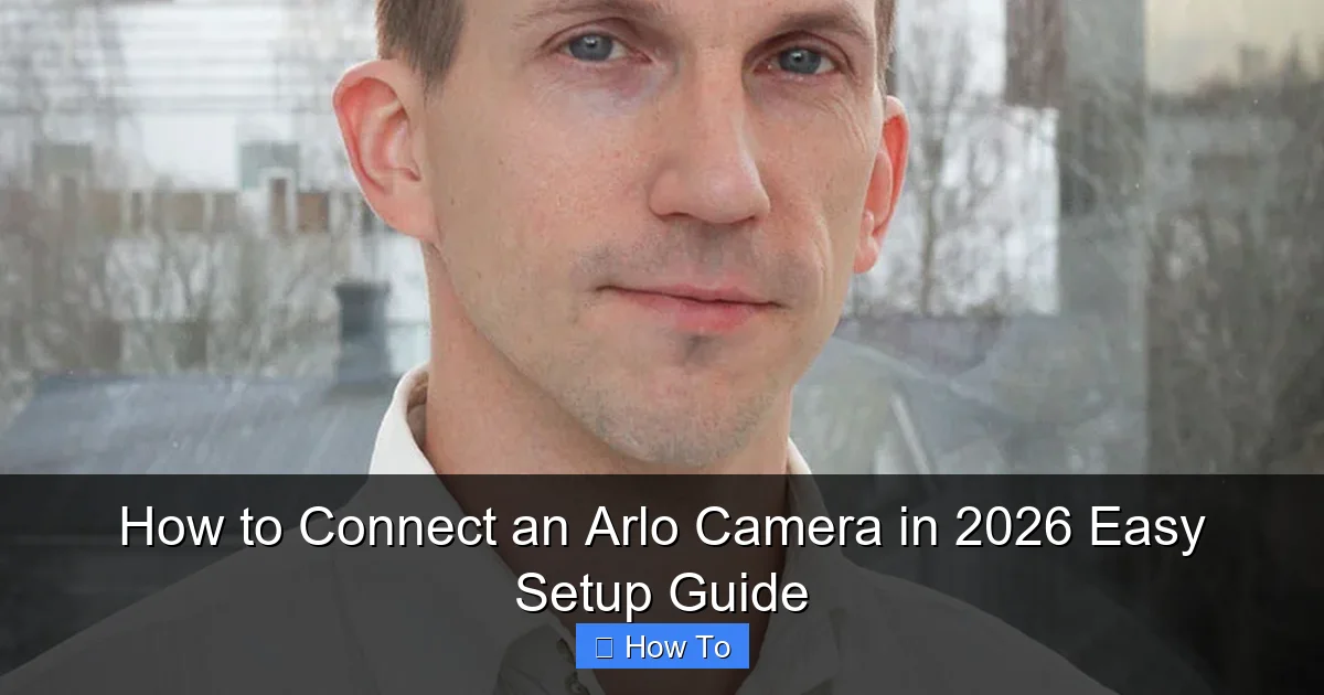 How to Connect an Arlo Camera in 2026 Easy Setup Guide