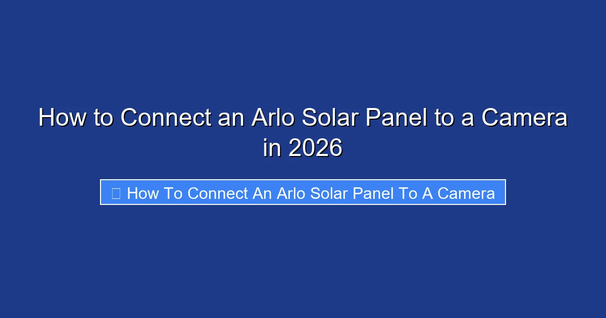 How to Connect an Arlo Solar Panel to a Camera in 2026