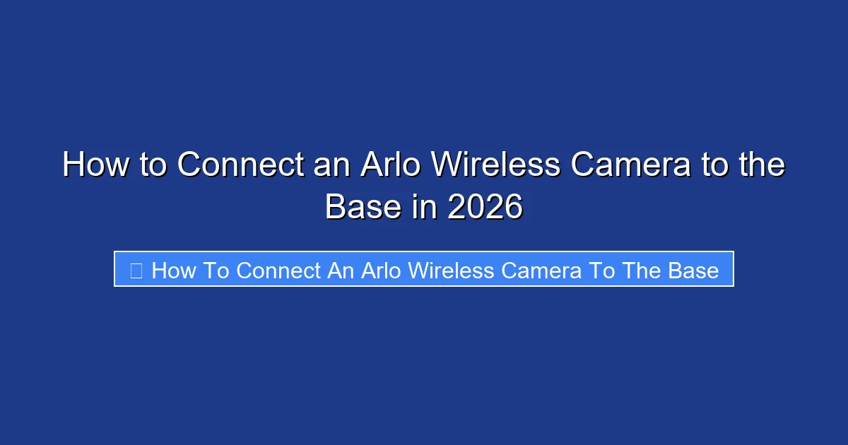How to Connect an Arlo Wireless Camera to the Base in 2026