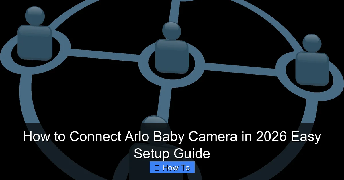 How to Connect Arlo Baby Camera in 2026 Easy Setup Guide