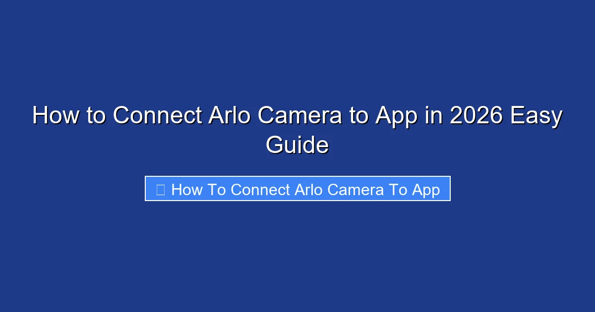 How to Connect Arlo Camera to App in 2026 Easy Guide