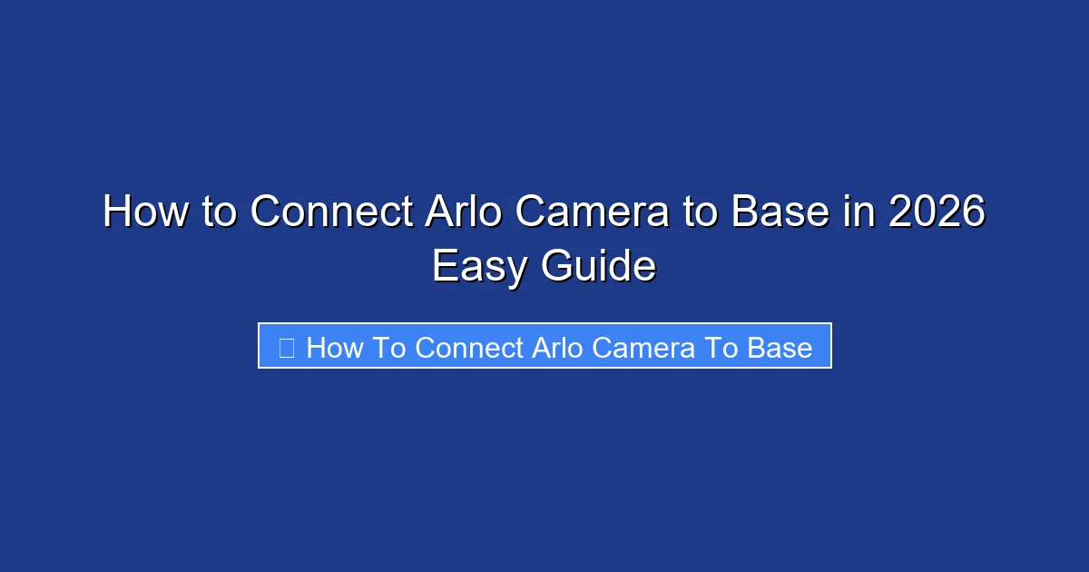How to Connect Arlo Camera to Base in 2026 Easy Guide